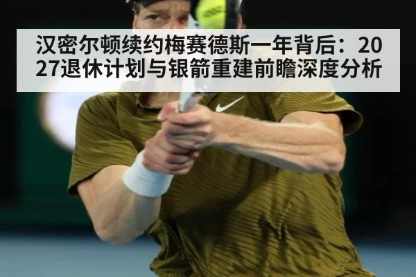 汉密尔顿续约梅赛德斯一年背后：2027退休计划与银箭重建前瞻深度分析