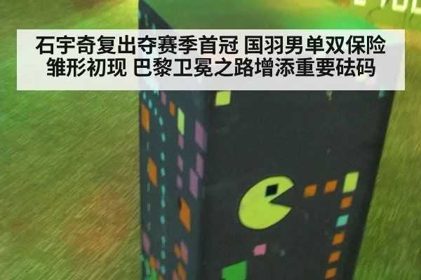 石宇奇复出夺赛季首冠 国羽男单双保险雏形初现 巴黎卫冕之路增添重要砝码